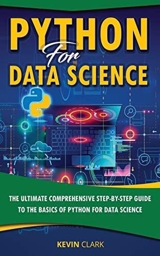 Python For Data Science The Ultimate Comprehensive Step-By-Step Guide To The Basics Of Python For Data Science