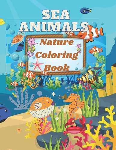 Sea Animals Nature Coloring Book: Sea Animals Nature Coloring Book: Sea Life Coloring Book, For Kids Ages 4-8, Sea Animals, Life Under The Sea, Ocean Coloring Book Paperback