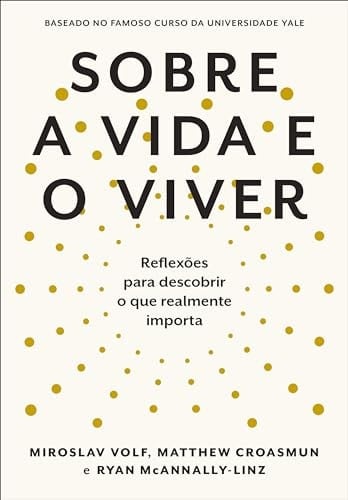 Sobre a vida e o viver Reflexões para descobrir o que realmente importa