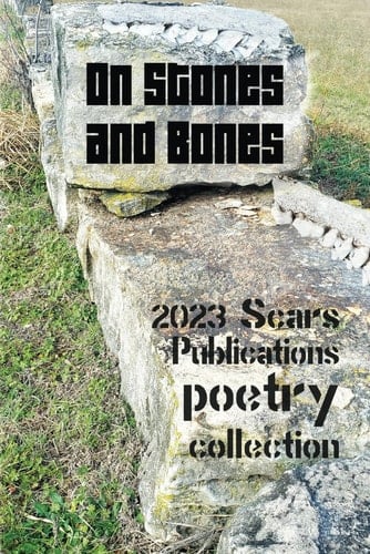 On Stones and Bones: Scars Publications 2023 poetry & art collection
