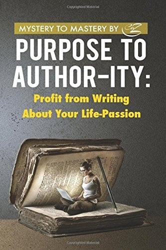 Purpose to Author-Ity Profit from Writing about Your Life-Passion