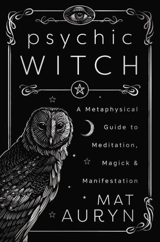 Psychic Witch A Metaphysical Guide to Meditation, Magick & Manifestation