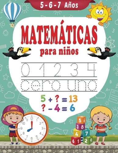 Matemáticas para niños 5-6-7 años: Libro de ejercicios de matemáticas - Aprender a escribir - Sumas y Restas - Aprender las horas - libro en español para niños 5 años 6 años 7 años (Spanish Edition)