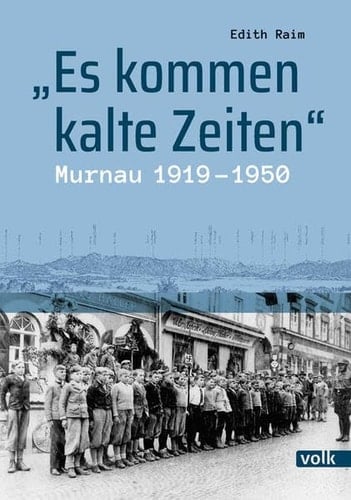 "Es kommen kalte Zeiten" Murnau 1919-1950