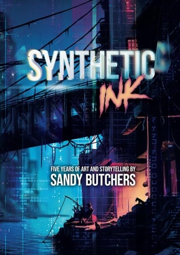 Synthetic Ink: Five Years of Art and Storytelling By Sandy Butchers