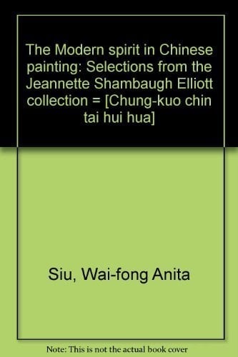 The Modern Spirit in Chinese Painting Selections from the Jeannette Shambaugh Elliott Collection