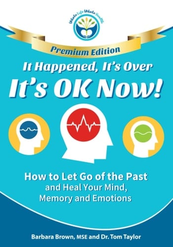 It Happened, It's Over, It's OK Now - PREMIUM EDITION How to Let Go of the Past and Heal Your Mind, Memory, and Emotions