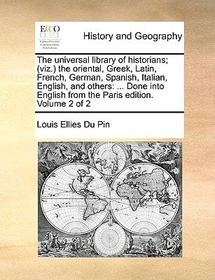 The universal library of historians; (viz.) the oriental, Greek, Latin, French, German, Spanish, Italian, English, and others: ... Done into English from the Paris edition. Volume 2 of 2