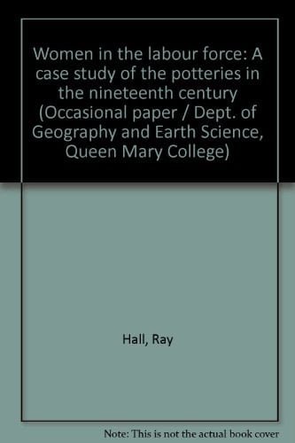 Women in the labour force: A case study of the potteries in the nineteenth century (Occasional paper / Dept. of Geography and Earth Science, Queen Mary College)