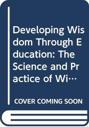 Developing Wisdom Through Education The Science and Practice of Wisdom-based Teaching