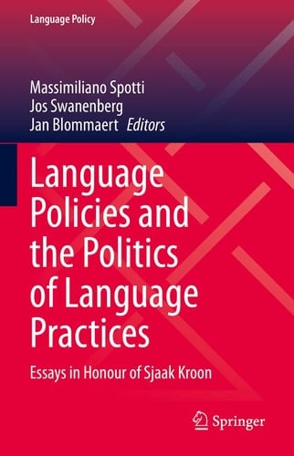 Language Policies and the Politics of Language Practices Essays in Honour of Sjaak Kroon
