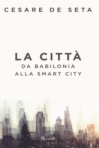 La città Da Babilonia alla smart city