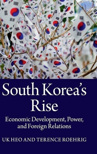 South Korea's Rise Economic Development, Power and Foreign Relations