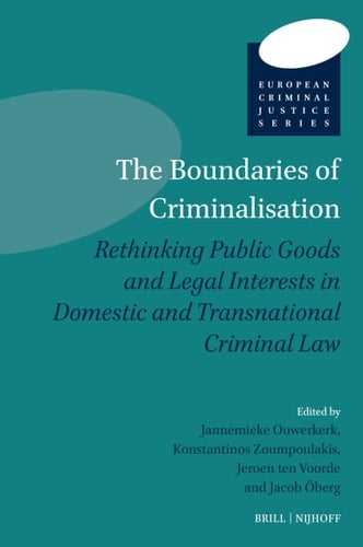 The Boundaries of Criminalisation - Rethinking Public Goods and Legal Interests in Domestic and Transnational Criminal Law