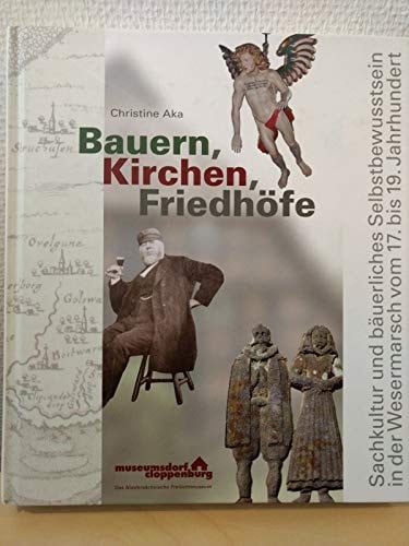 Bauern, Kirchen, Friedhöfe Sachkultur und bäuerliches Selbstbewusstsein in der Wesermarsch vom 17. bis 19. Jahrhundert