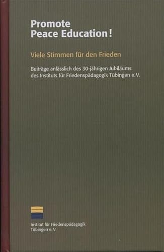 Promote peace education! viele Stimmen für den Frieden ; [Beiträge anlässlich des 30-jährigen Jubiläums des Instituts für Friedenspädagogik Tübingen e.V.]
