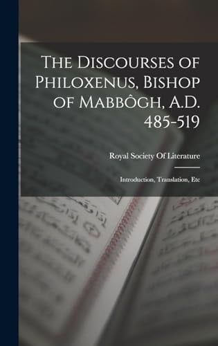 The Discourses of Philoxenus, Bishop of Mabbôgh, A.D. 485-519 Introduction, Translation, Etc