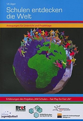 Schulen entdecken die Welt Anregungen für Unterricht und Projekttage ; Erfahrungen des Projektes "WM Schulen - Fair Play for Fair Life"