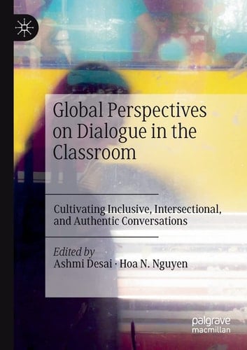 Global Perspectives on Dialogue in the Classroom Cultivating Inclusive, Intersectional, and Authentic Conversations