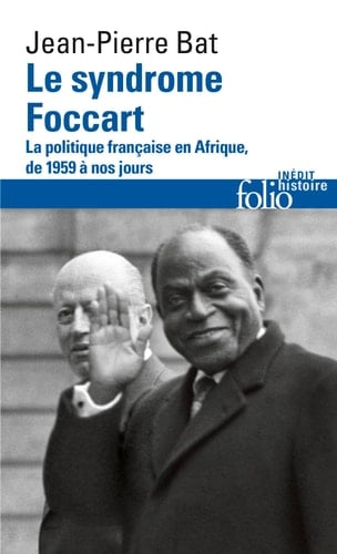 Le syndrome Foccart la politique française en Afrique, de 1959 à nos jours