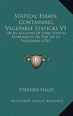 Statical Essays, Containing Vegetable Staticks V1: Or An Account Of Some Statical Experiments On The Sap In Vegetables (1731)