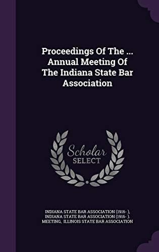 Proceedings Of The ... Annual Meeting Of The Indiana State Bar Association