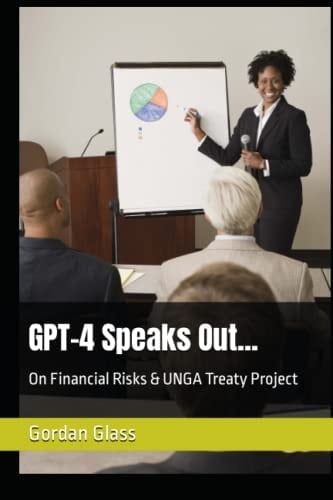 GPT-4 Speaks Out...: On Financial Risks & UNGA Treaty Project