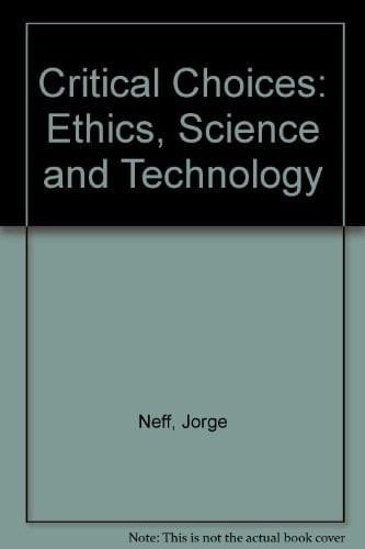 Critical Choices! Ethics, Science, and Technology