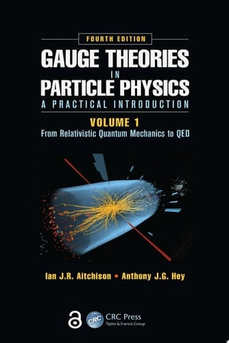 Gauge Theories in Particle Physics: A Practical Introduction, Volume 1 From Relativistic Quantum Mechanics to QED, Fourth Edition