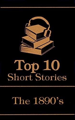 The Top 10 Short Stories - The 1890's: The top 10 short stories written from 1890 - 1899