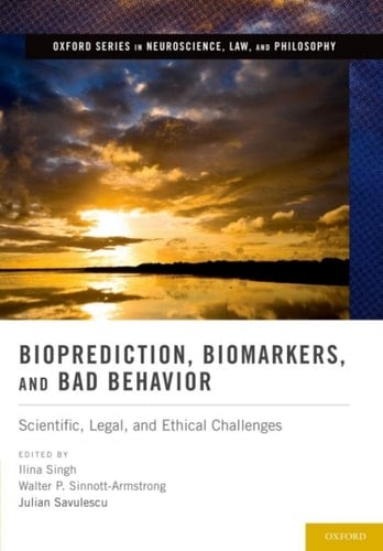 Bioprediction, Biomarkers, and Bad Behavior: Scientific, Legal, and Ethical Challenges (Oxford Series in Neuroscience, Law, and Philosophy)