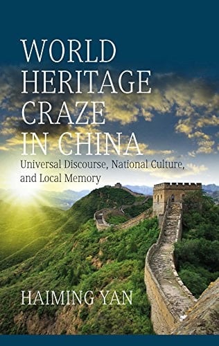 World Heritage Craze in China Universal Discourse, National Culture, and Local Memory