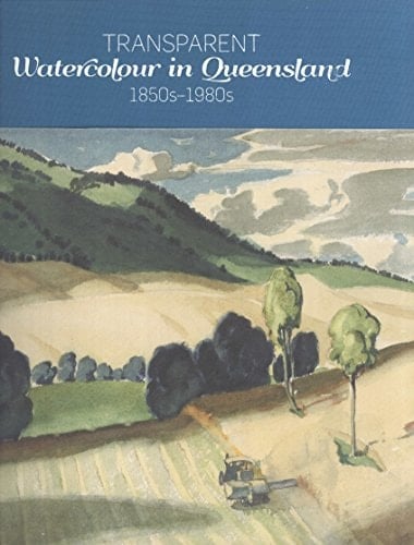 Transparent: Watercolour in Queensland: 1850s-1980s