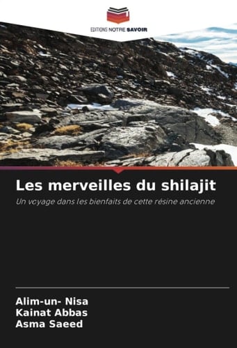 Les merveilles du shilajit: Un voyage dans les bienfaits de cette résine ancienne (French Edition)