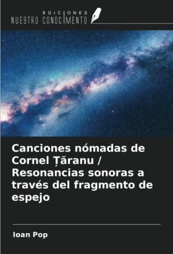 Canciones nómadas de Cornel Țăranu / Resonancias sonoras a través del fragmento de espejo (Spanish Edition)