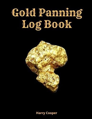 Gold Panning Log Book: Complete Log Book to Panning Gold for Fun & Profit