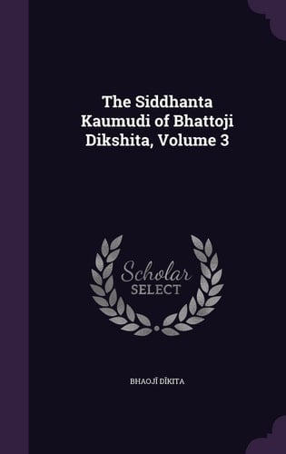 The Siddhanta Kaumudi of Bhattoji Dikshita, Volume 3