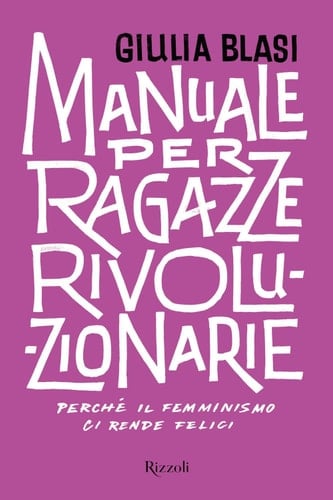 Manuale per ragazze rivoluzionarie Perché il femminismo ci rende felici