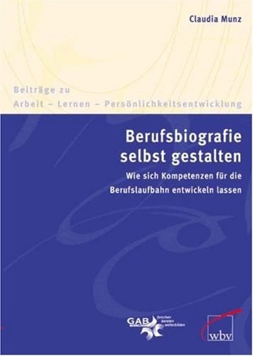 Berufsbiografie selbst gestalten wie sich Kompetenzen für die Berufslaufbahn entwickeln lassen