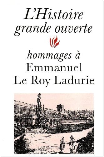 L'histoire grande ouverte hommages à Emmanuel Le Roy Ladurie