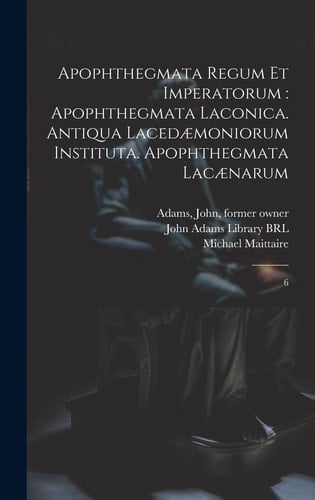 Apophthegmata regum et imperatorum apophthegmata laconica. Antiqua lacedæmoniorum instituta. Apophthegmata lacænarum: 6