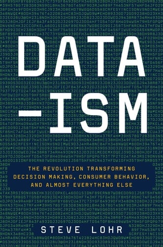 Data-ism The Revolution Transforming Decision Making, Consumer Behavior, and Almost Everything Else