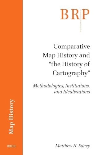 Comparative Map History and the History of Cartography Methodologies, Institutions, and Idealizations
