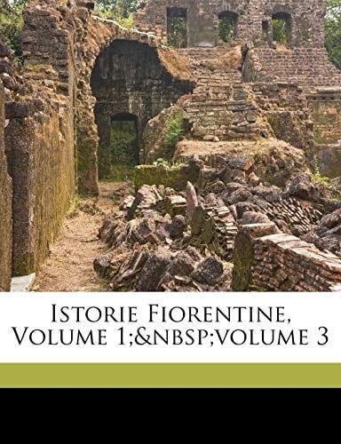Istorie Fiorentine, Volume 1; volume 3 (Italian Edition)