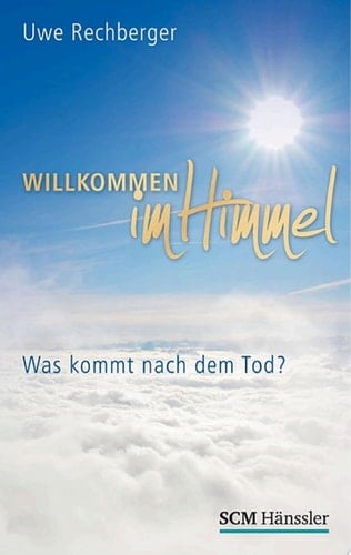Willkommen im Himmel Was kommt nach dem Tod?