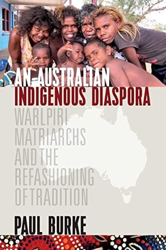 An Australian Indigenous Diaspora Warlpiri Matriarchs and the Refashioning of Tradition
