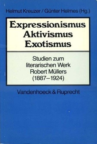 Expressionismus - Aktivismus - Exotismus Studien zum literarischen Werk Robert Müllers (1887-1924)