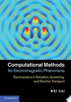 Computational Methods for Electromagnetic Phenomena Electrostatics in Solvation, Scattering, and Electron Transport