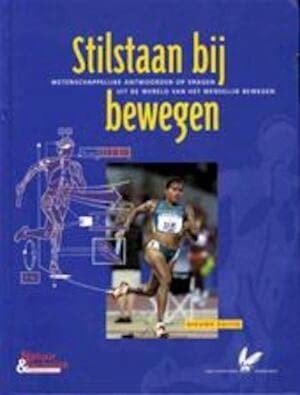Stilstaan bij bewegen wetenschappelijke antwoorden op vragen uit de wereld van het menselijk bewegen