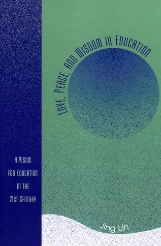 Love, Peace, and Wisdom in Education: A Vision for Education in the 21st Century